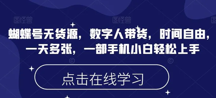 蝴蝶号无货源，数字人带货，时间自由，一天多张，一部手机小白轻松上手| 网创圈