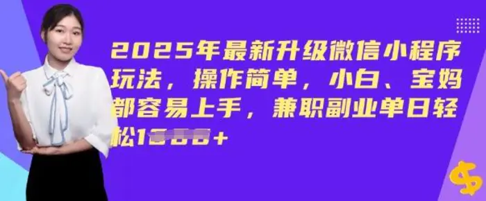 2025年最新升级微信小程序玩法，操作简单，小白、宝妈都容易上手，兼职副业单日轻松多张| 网创圈