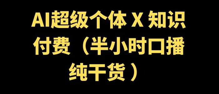 AI超级个体 + 知识付费(半小时口播纯干货 )| 网创圈