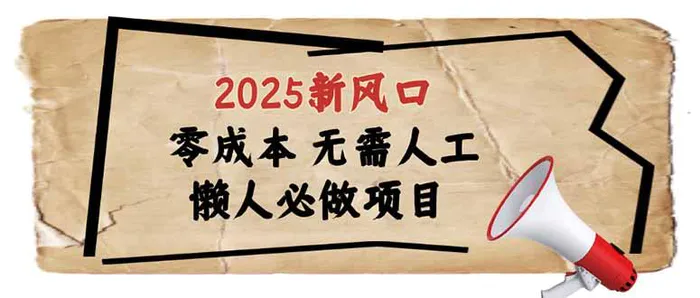 （14342期）2025新风口，懒人必做项目，零成本无需人工，轻松上手无门槛| 网创圈