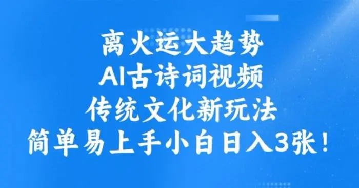 离火运大趋势，ai古诗词视频，传统文化新玩法，简单易上手小白日入3张| 网创圈