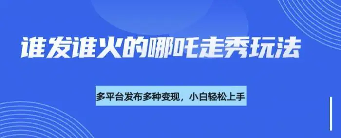 利用deepseek制作谁发谁火的哪吒2人物走秀视频，多平台发布多种变现| 网创圈