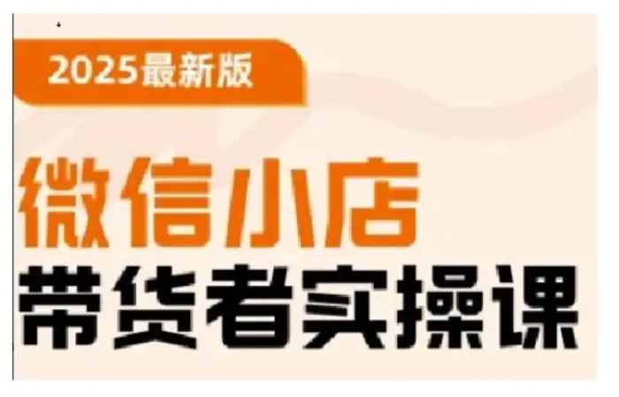 2025最新版微信小店带货者实操课，基础操作到高级运营技巧，快速上手| 网创圈