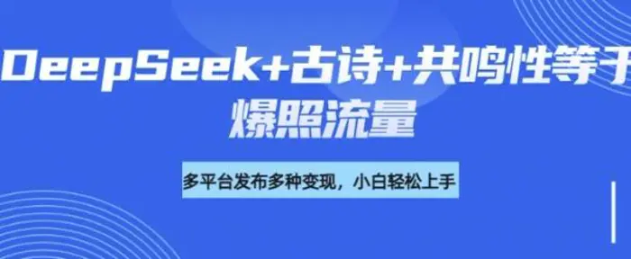 诗词进阶玩法，用DeepSeek写诗词来讲解现代社会主题，条条作品都是爆款，涨粉变现带货两不误| 网创圈