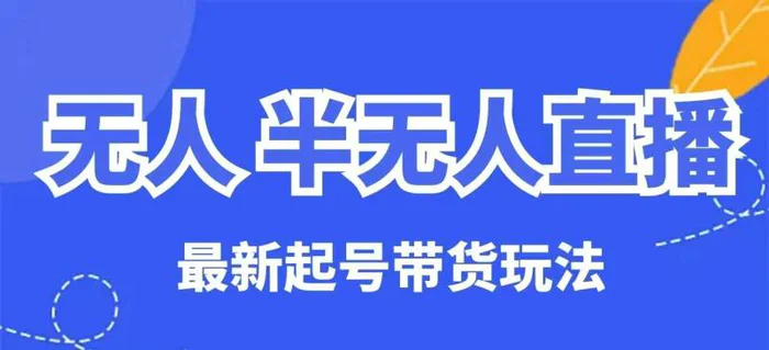 无人半无人直播最新起号带货玩法，全是干货（保姆级教程）| 网创圈