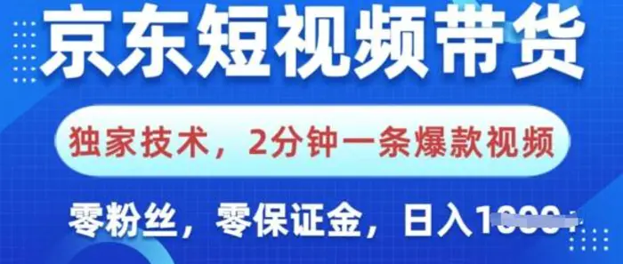 京东短视频带货，独家技术，2分钟一条爆款视频，0粉丝，0保证金，操作简单，日入多张| 副业网