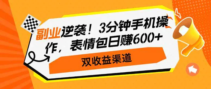（14438期）副业逆袭！3分钟手机操作，表情包日赚600+，双收益渠道| 网创圈