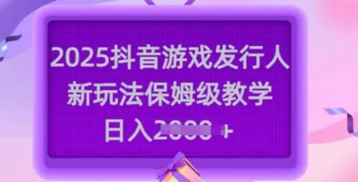 2025抖音游戏发行人新玩法，保姆级教学，日入多张| 网创圈