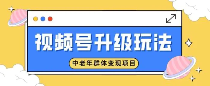 视频号升级玩法，中老年群体变现项目，一部手机即可操作，简单易上手| 网创圈