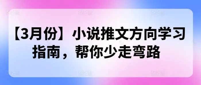 【3月份】小说推文方向学习指南，帮你少走弯路| 副业网