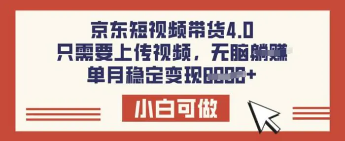京东短视频带货4.0，只需要上传视频，单月稳定变现8k，小白可做【揭秘】| 网创圈