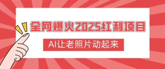 全网爆火2025红利项目，AI让老照片动起来，新手也能快速上手| 网创圈