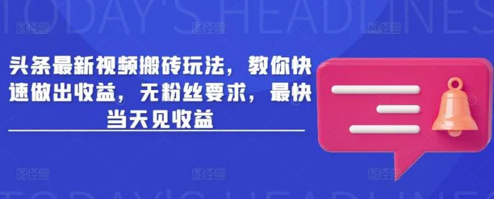 头条最新视频搬砖玩法，教你快速做出收益，无粉丝要求，最快当天见收益| 网创圈