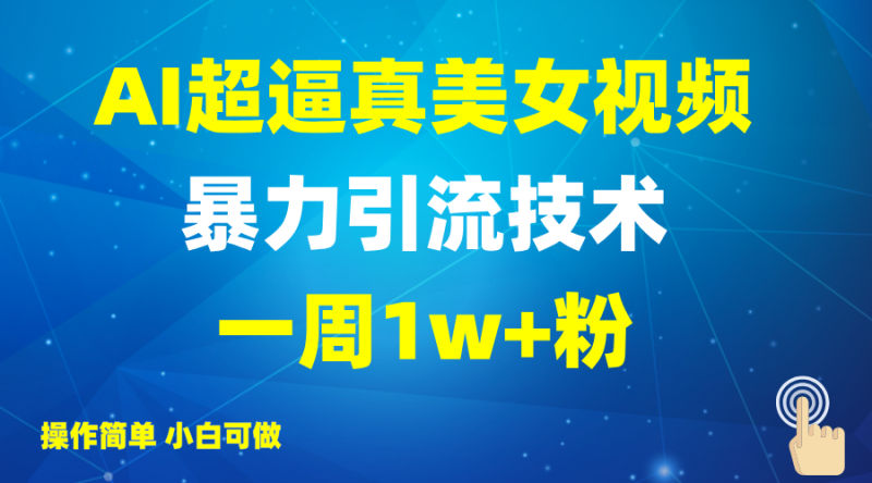 2025AI超逼真美女视频暴力引流，一周1w+粉，操作简单小白可做，躺赚视频收益| 网创圈