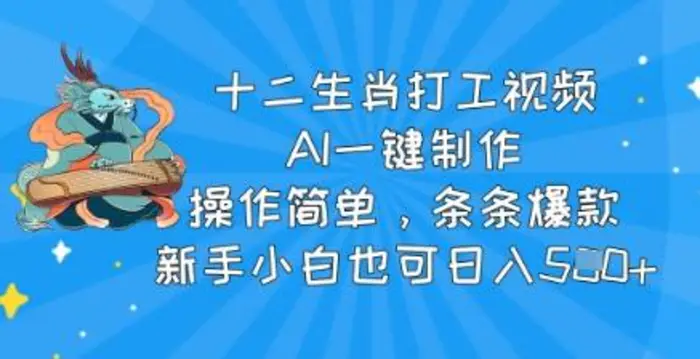 十二生肖打工视频，AI一键制作，操作简单，条条爆款，新手小白也可日入5张| 网创圈