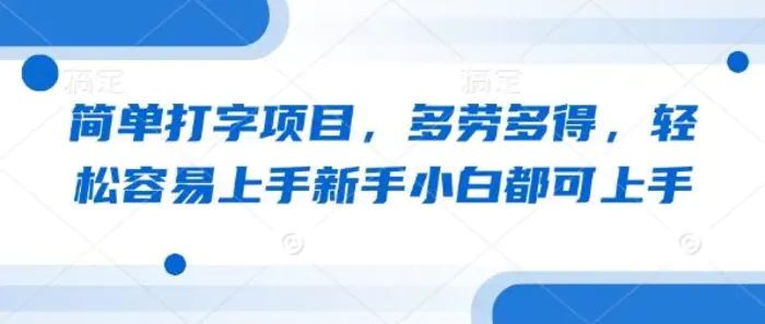 简单打字项目，多劳多得，轻松容易上手新手小白都可上手| 网创圈