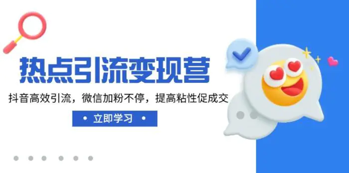 （14501期）热点引流变现营，抖音高效引流，微信加粉不停，提高粘性促成交| 网创圈