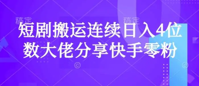 短剧搬运连续日入4位数大佬分享快手零粉爆单经验| 网创圈