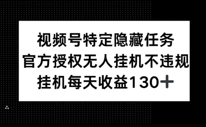 视频号特定隐藏任务，官方授权 无人挂播，单号每天收益130+| 网创圈