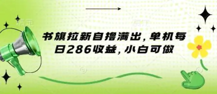 书旗拉新自撸满出，单机每日286收益，小白可做| 网创圈