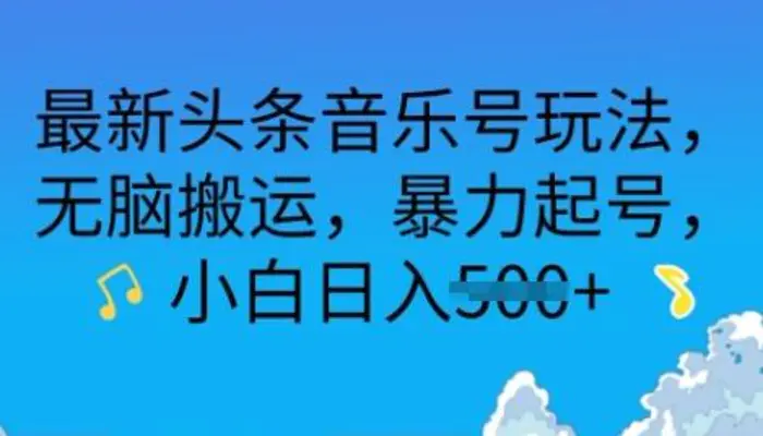 最新头条音乐号玩法，无脑搬运，暴力起号，小白日入多张| 网创圈