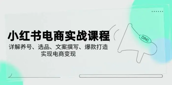 小红书电商实战课程，详解养号、选品、文案撰写、爆款打造，实现电商变现| 网创圈
