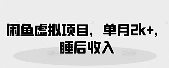 闲鱼虚拟项目，单月2k+，睡后收入| 网创圈