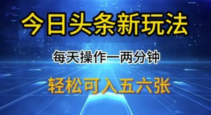 今日头条新玩法，每天操作一两分钟，轻松日入多张【揭秘】| 网创圈