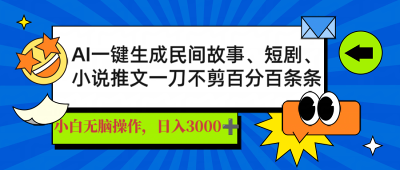 （14565期）AI一键生成民间故事、推文、短剧，日入3000+，一刀百分百条条爆款| 副业网