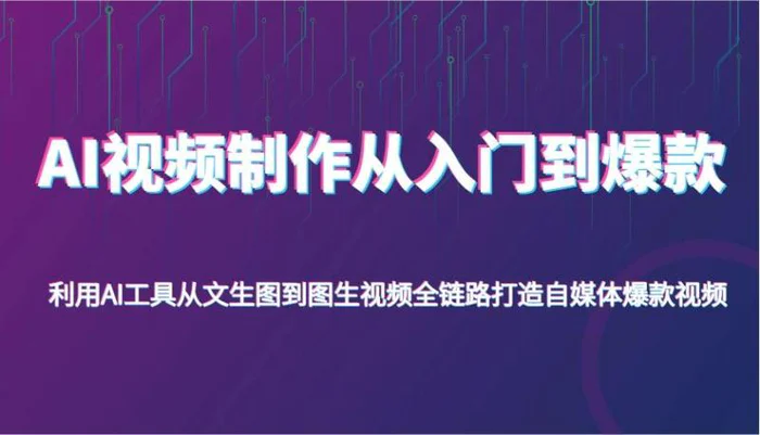 AI视频制作从入门到爆款，利用AI工具从文生图到图生视频，全链路打造自媒体爆款视频| 副业网