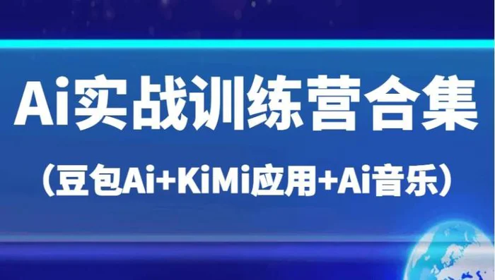 Ai实战训练营合集（豆包Ai+KiMi应用+Ai音乐），帮助你高效完成日常工作与创作| 网创圈