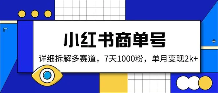 （14579期）小红书商单号，详细拆解多赛道，7天1000粉，单月变现2k+| 网创圈