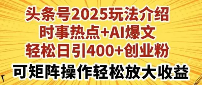 头条号2025玩法介绍，时事热点+AI爆文，轻松日引400+创业粉，可矩阵操作轻松放大收益| 网创圈