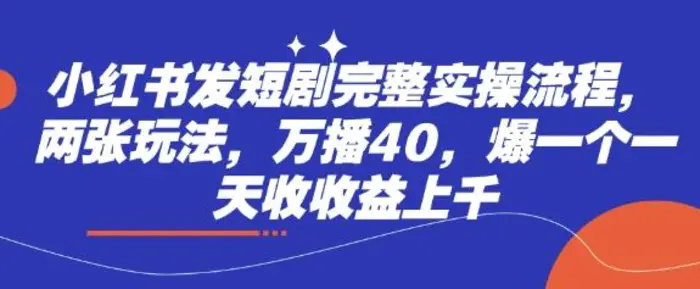 小红书发短剧完整实操流程，两张玩法，万播40，爆一个一天收收益上千| 网创圈