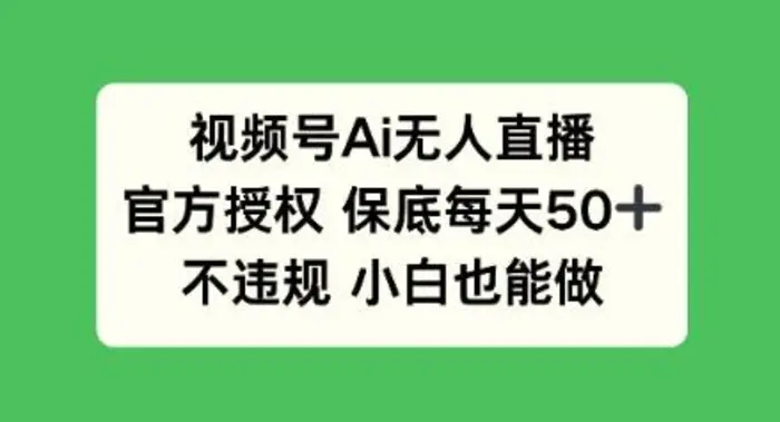视频号AI无人直播，官方授权 保底每天50+，不违规 小白也能做| 网创圈
