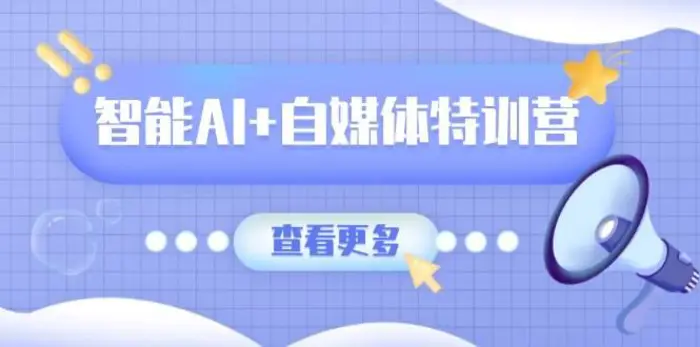 智能AI+自媒体特训营：涵盖文本创作、图像创作、视频创作和职场办公几大类| 网创圈
