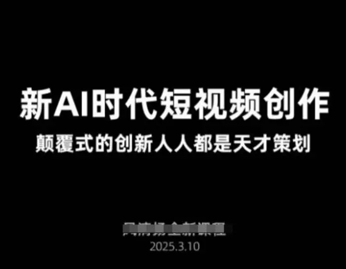 AI新时代短视频创作2025年3月新课，​颠覆式的创新人人都是天才策划| 网创圈