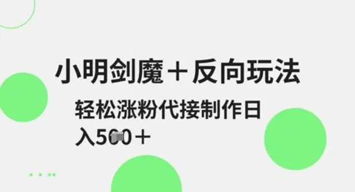 小明剑魔+反向玩法，轻松涨粉，可代接制作日入5张| 网创圈