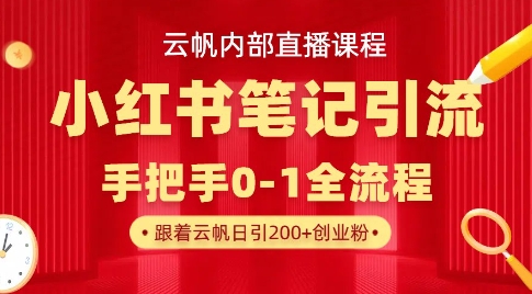 云帆内部直播课·小红书笔记引流，手把手从0-1全流程| 网创圈