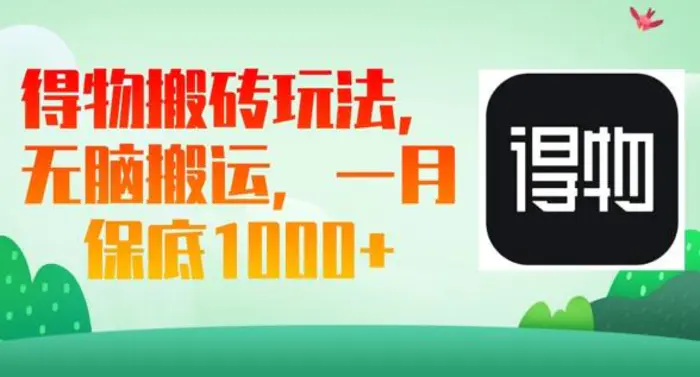 得物搬砖玩法，无脑搬运，一月上千收益| 网创圈