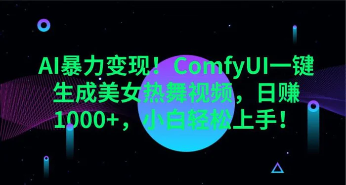 AI暴力变现！ComfyUI一键生成美女热舞视频，日赚1000+，小白轻松上手！| 网创圈