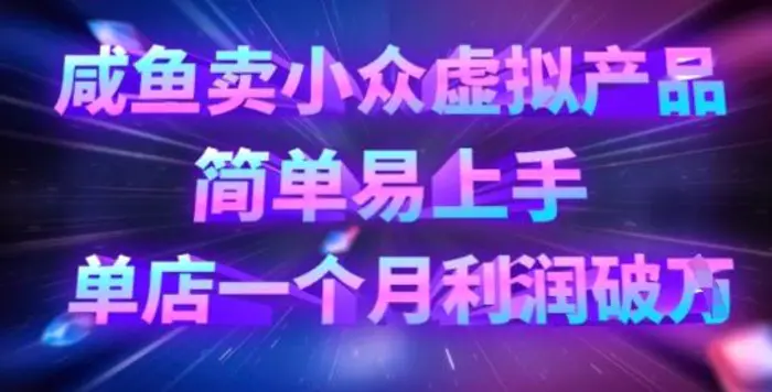 咸鱼卖小众虚拟产品，简单易上手，单店一个月利润破W| 网创圈