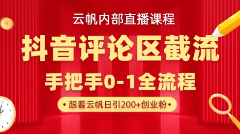 云帆内部直播课·抖音评论区截流流术，精准私信粉丝，单号日引流300+精准创业粉| 网创圈