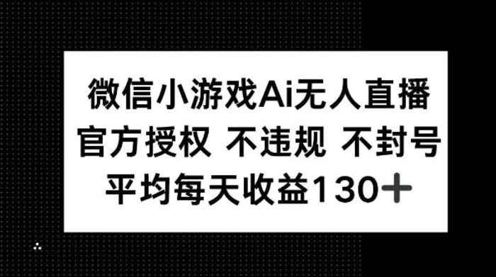 微信小游戏AI无人直播，不违规 不封号，官方授权 每天收益130+| 网创圈