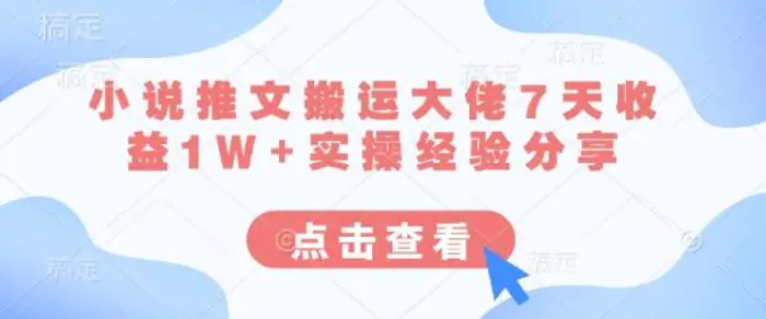 小说推文搬运大佬7天收益1W+实操经验分享| 网创圈