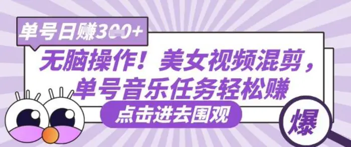 无脑操作！美女视频混剪，单号音乐任务轻松日入3张+| 网创圈