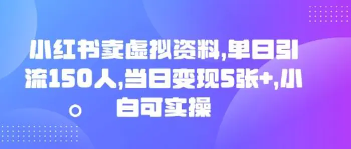 小红书卖虚拟资料，单日引流150人，当日变现5张+，小白可实操| 网创圈