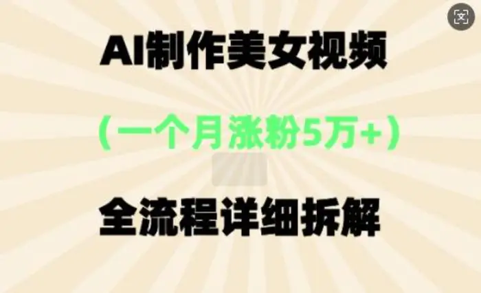 AI制作美⼥视频，⼀个⽉涨粉5万，全流程详细拆解| 网创圈