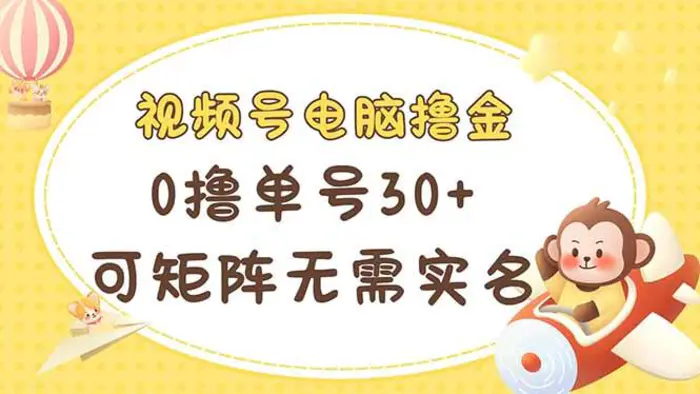 （14220期）视频号电脑撸金 0撸单号30+ 可矩阵 无需实名多号多得| 网创圈