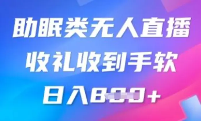 B站助眠类无人直播，2025蓝海赛道，操作简单，礼物收到手软，轻松日入数张| 网创圈
